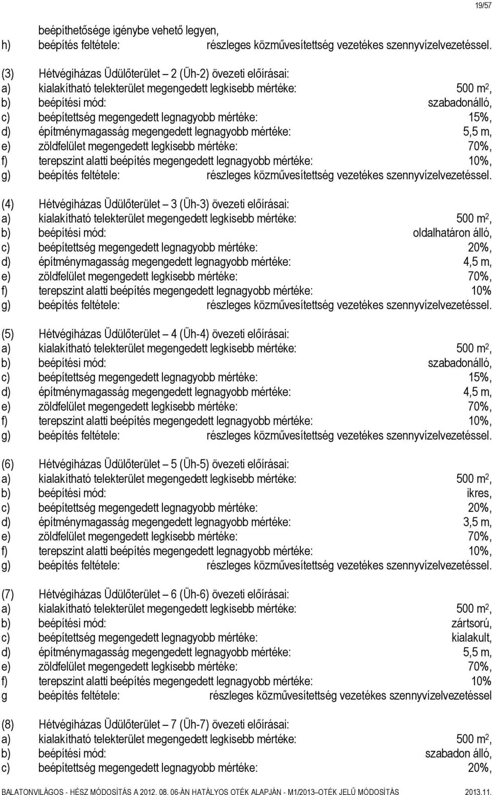 megengedett legnagyobb mértéke: 5,5 m, e) zöldfelület megengedett legkisebb mértéke: 70%, f) terepszint alatti beépítés megengedett legnagyobb mértéke: 10%, g) beépítés feltétele: részleges