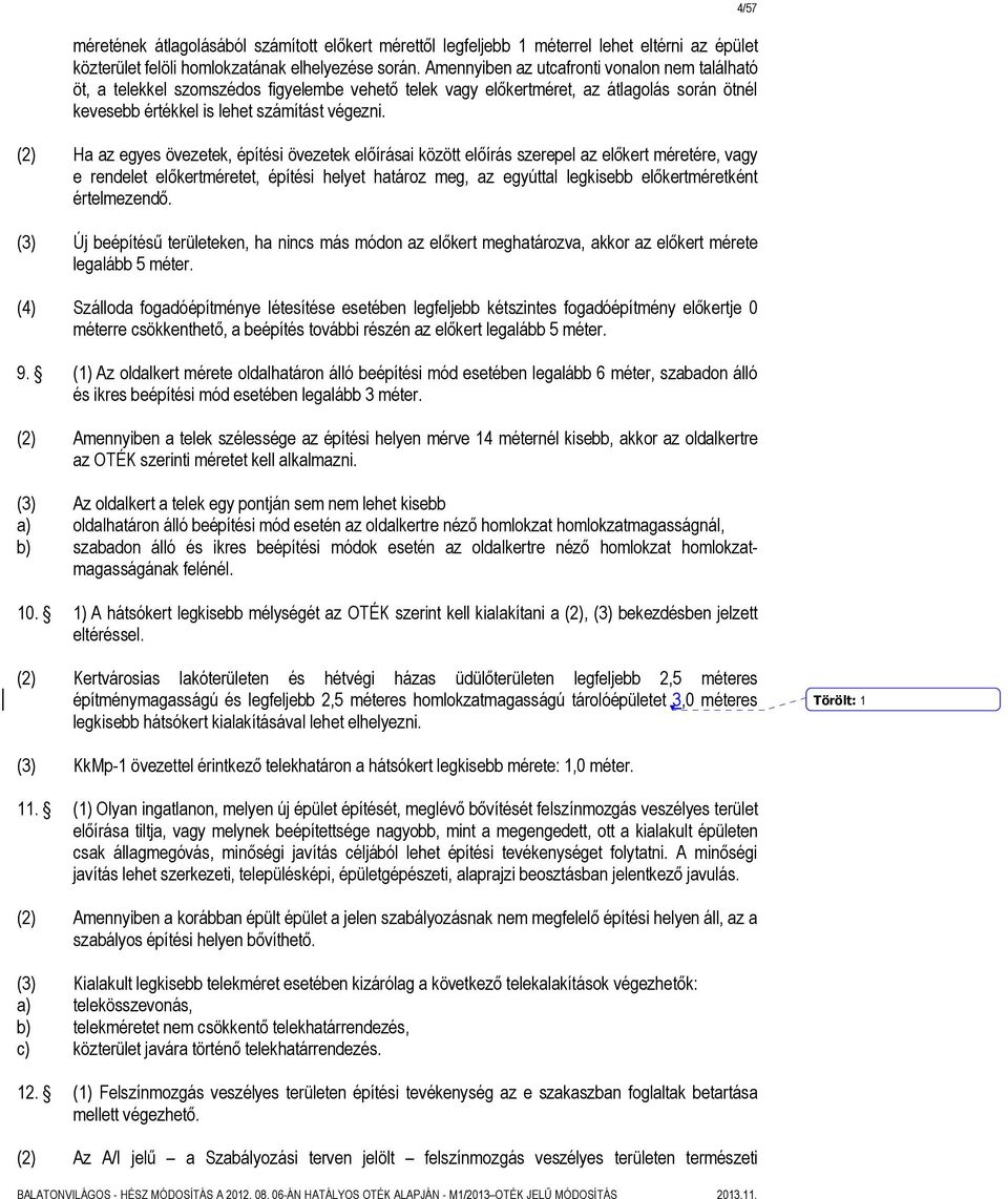 (2) Ha az egyes övezetek, építési övezetek előírásai között előírás szerepel az előkert méretére, vagy e rendelet előkertméretet, építési helyet határoz meg, az egyúttal legkisebb előkertméretként