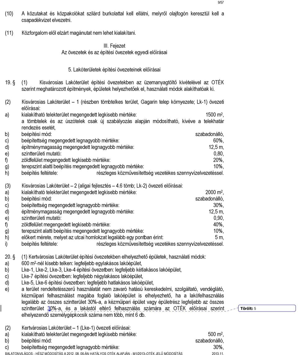 (1) Kisvárosias Lakóterület építési övezetekben az üzemanyagtöltő kivételével az OTÉK szerint meghatározott építmények, épületek helyezhetőek el, használati módok alakíthatóak ki.