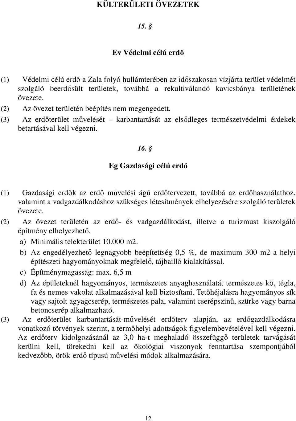 (2) Az övezet területén beépítés nem megengedett. (3) Az erdőterület művelését karbantartását az elsődleges természetvédelmi érdekek betartásával kell végezni. 16.