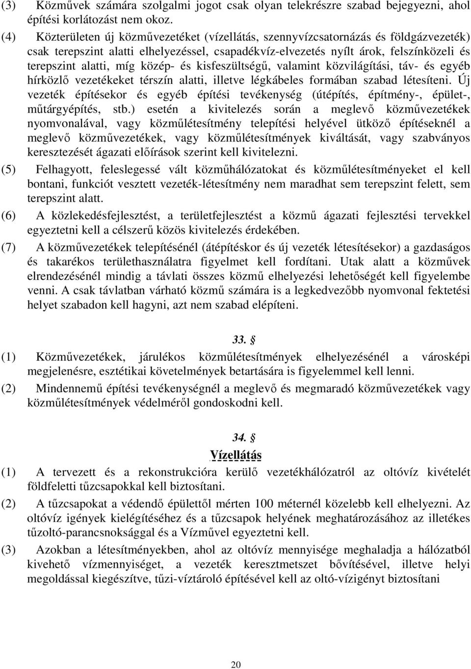 közép- és kisfeszültségű, valamint közvilágítási, táv- és egyéb hírközlő vezetékeket térszín alatti, illetve légkábeles formában szabad létesíteni.