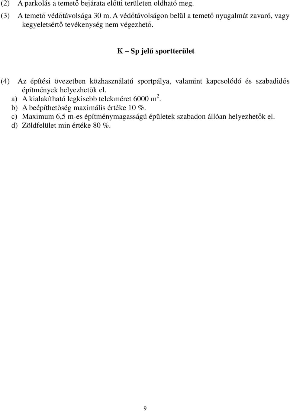 K Sp jelű sportterület (4) Az építési övezetben közhasználatú sportpálya, valamint kapcsolódó és szabadidős építmények helyezhetők