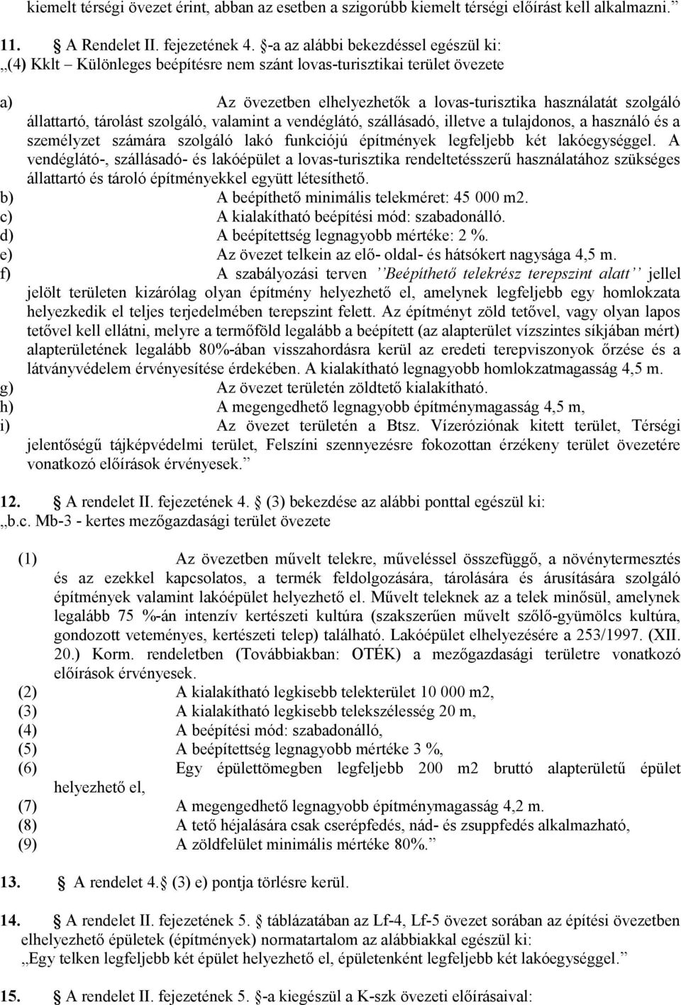 tárolást szolgáló, valamint a vendéglátó, szállásadó, illetve a tulajdonos, a használó és a személyzet számára szolgáló lakó funkciójú építmények legfeljebb két lakóegységgel.