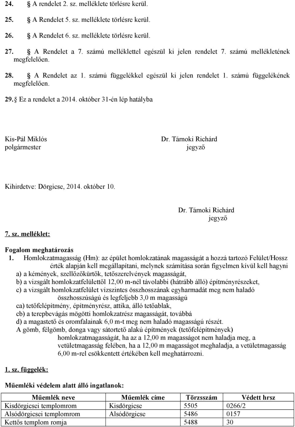 Ez a rendelet a 2014. október 31-én lép hatályba Kis-Pál Miklós Dr. Tárnoki Richárd polgármester jegyző Kihirdetve: Dörgicse, 2014. október 10. 7. sz. melléklet: Dr.