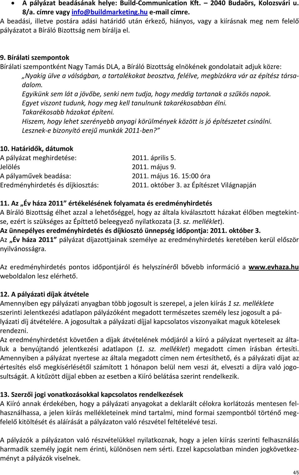 Bírálati szempontok Bírálati szempontként Nagy Tamás DLA, a Bíráló Bizottság elnökének gondolatait adjuk közre: Nyakig ülve a válságban, a tartalékokat beosztva, felélve, megbízókra vár az építész