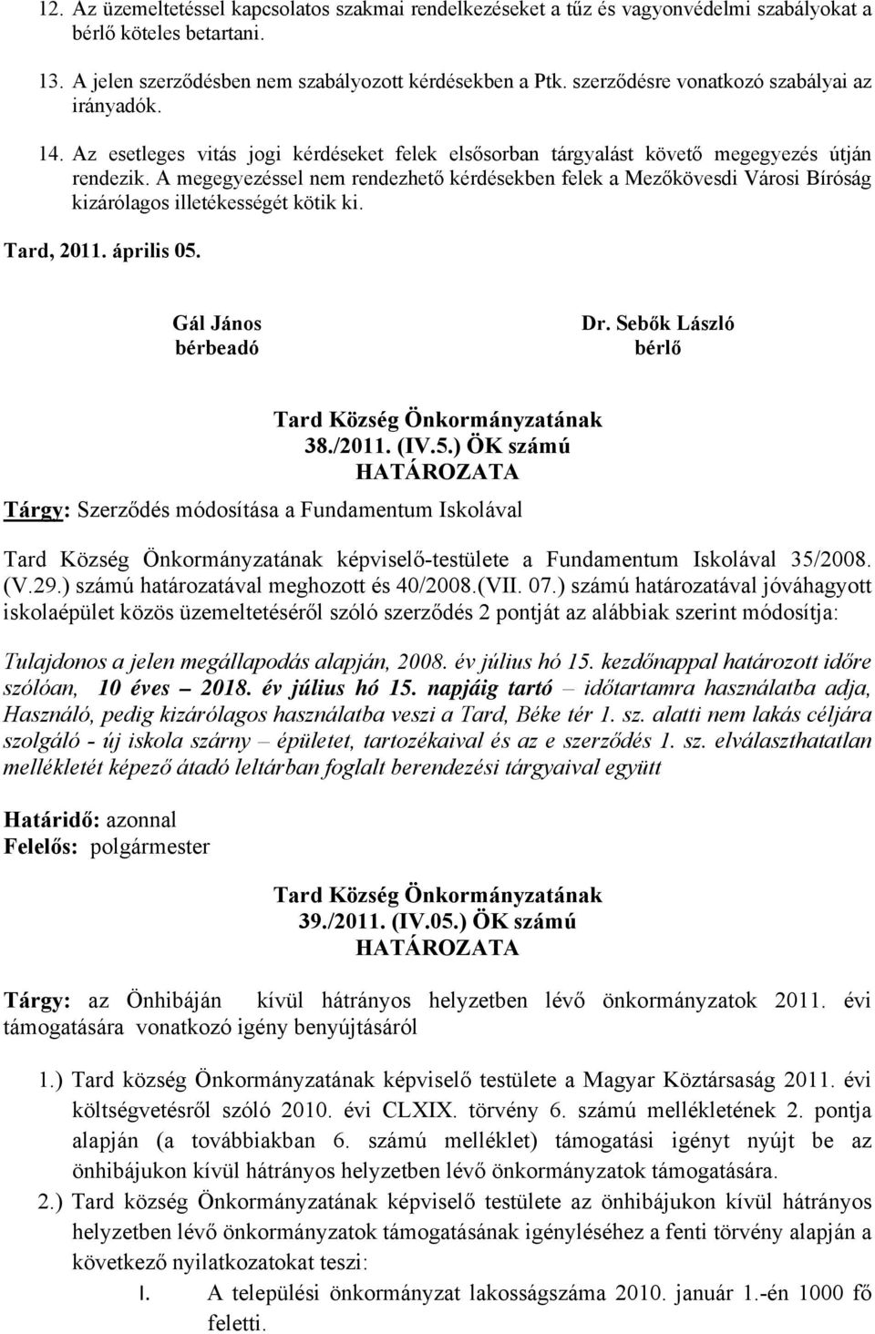 A megegyezéssel nem rendezhető kérdésekben felek a Mezőkövesdi Városi Bíróság kizárólagos illetékességét kötik ki. Tard, 2011. április 05.