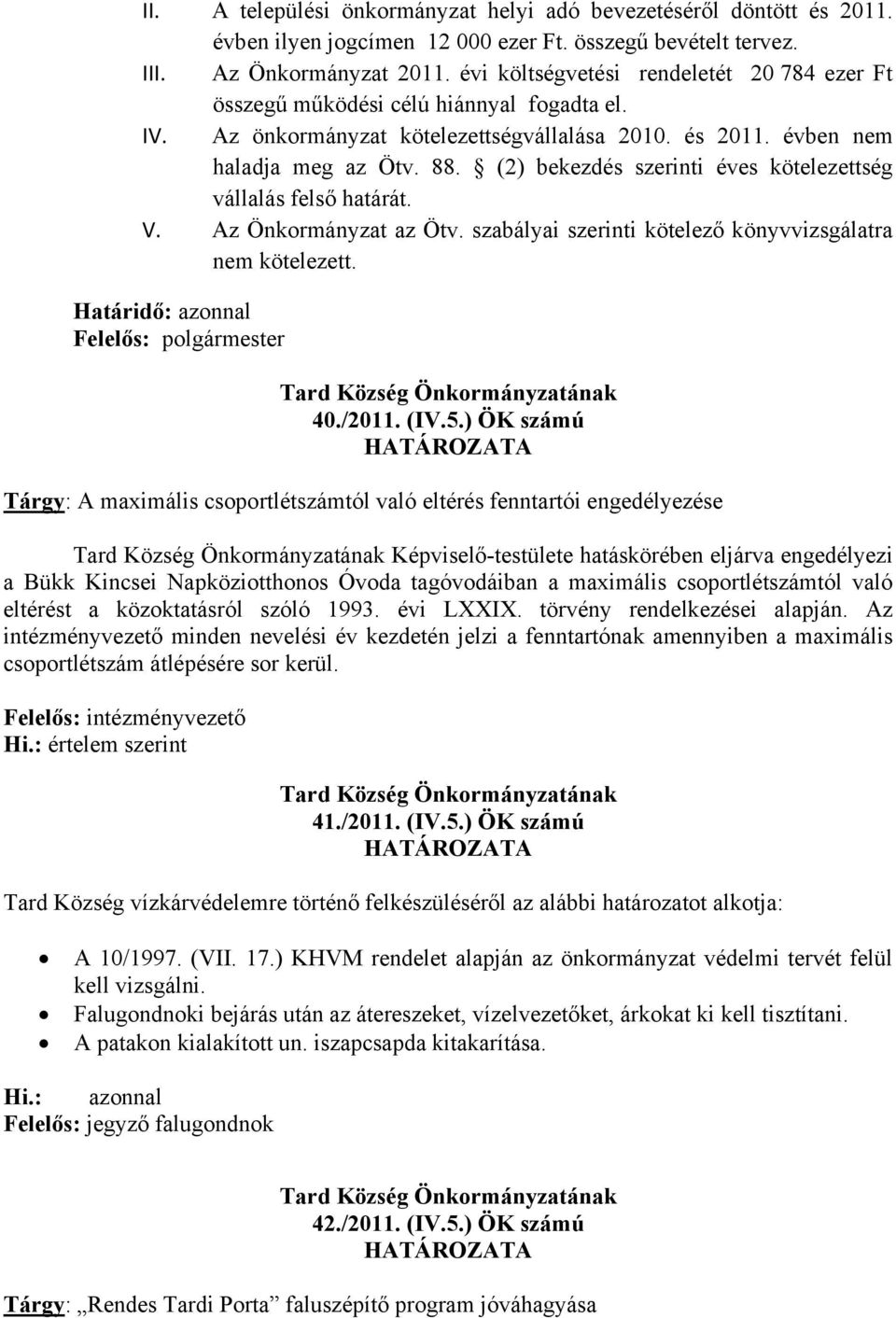 (2) bekezdés szerinti éves kötelezettség vállalás felső határát. V. Az Önkormányzat az Ötv. szabályai szerinti kötelező könyvvizsgálatra nem kötelezett. 40./2011. (IV.5.