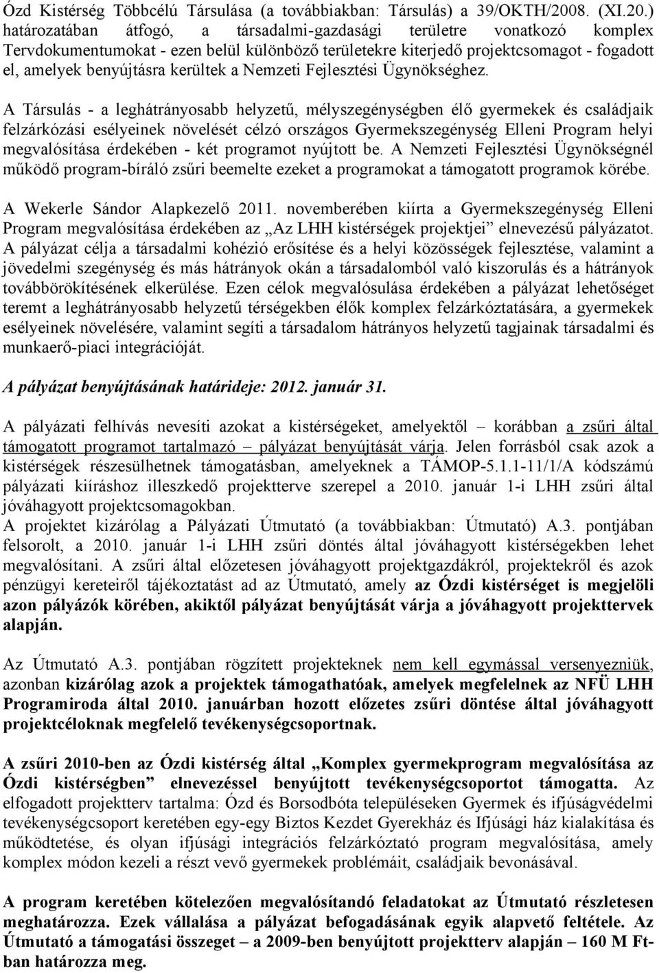 ) határozatában átfogó, a társadalmi-gazdasági területre vonatkozó komplex Tervdokumentumokat - ezen belül különböző területekre kiterjedő projektcsomagot - fogadott el, amelyek benyújtásra kerültek