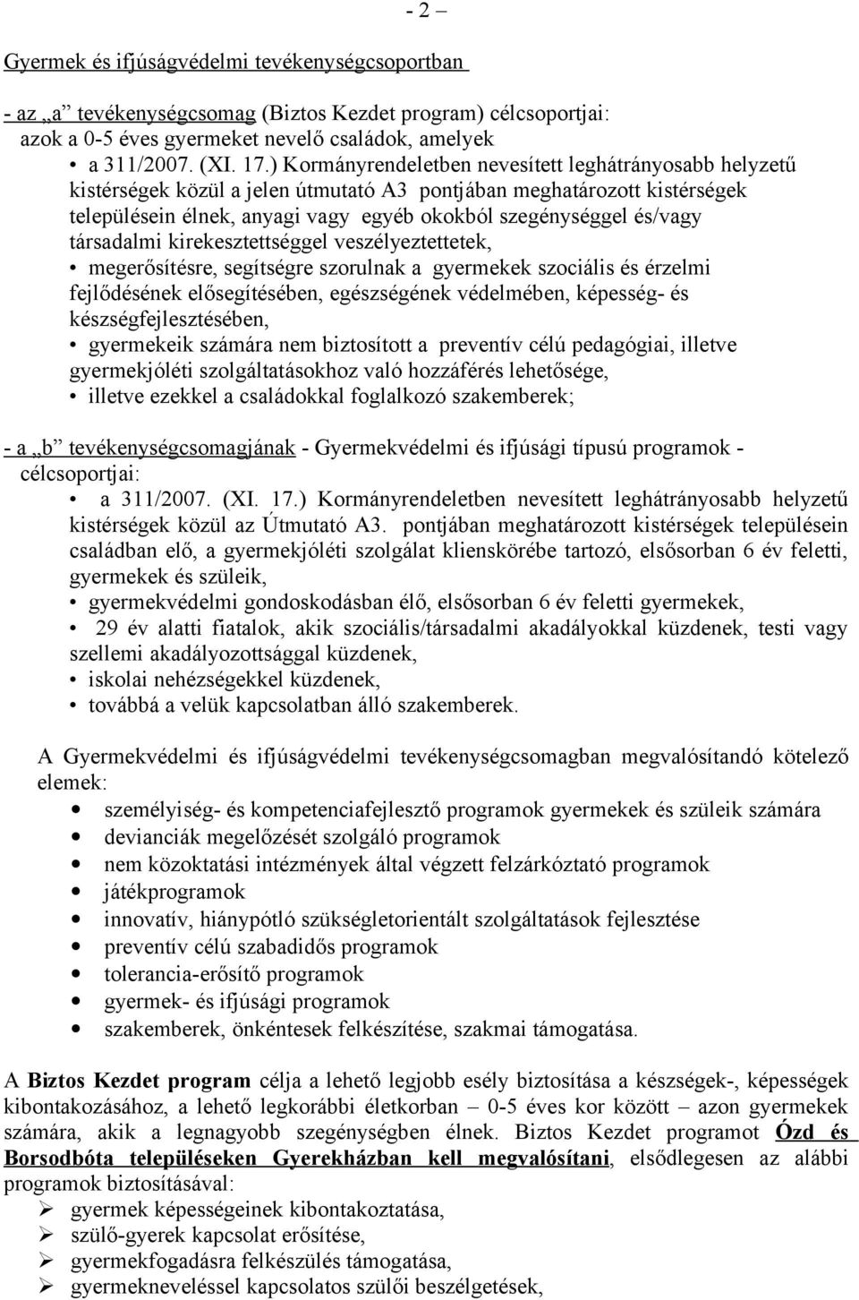 társadalmi kirekesztettséggel veszélyeztettetek, megerősítésre, segítségre szorulnak a gyermekek szociális és érzelmi fejlődésének elősegítésében, egészségének védelmében, képesség- és