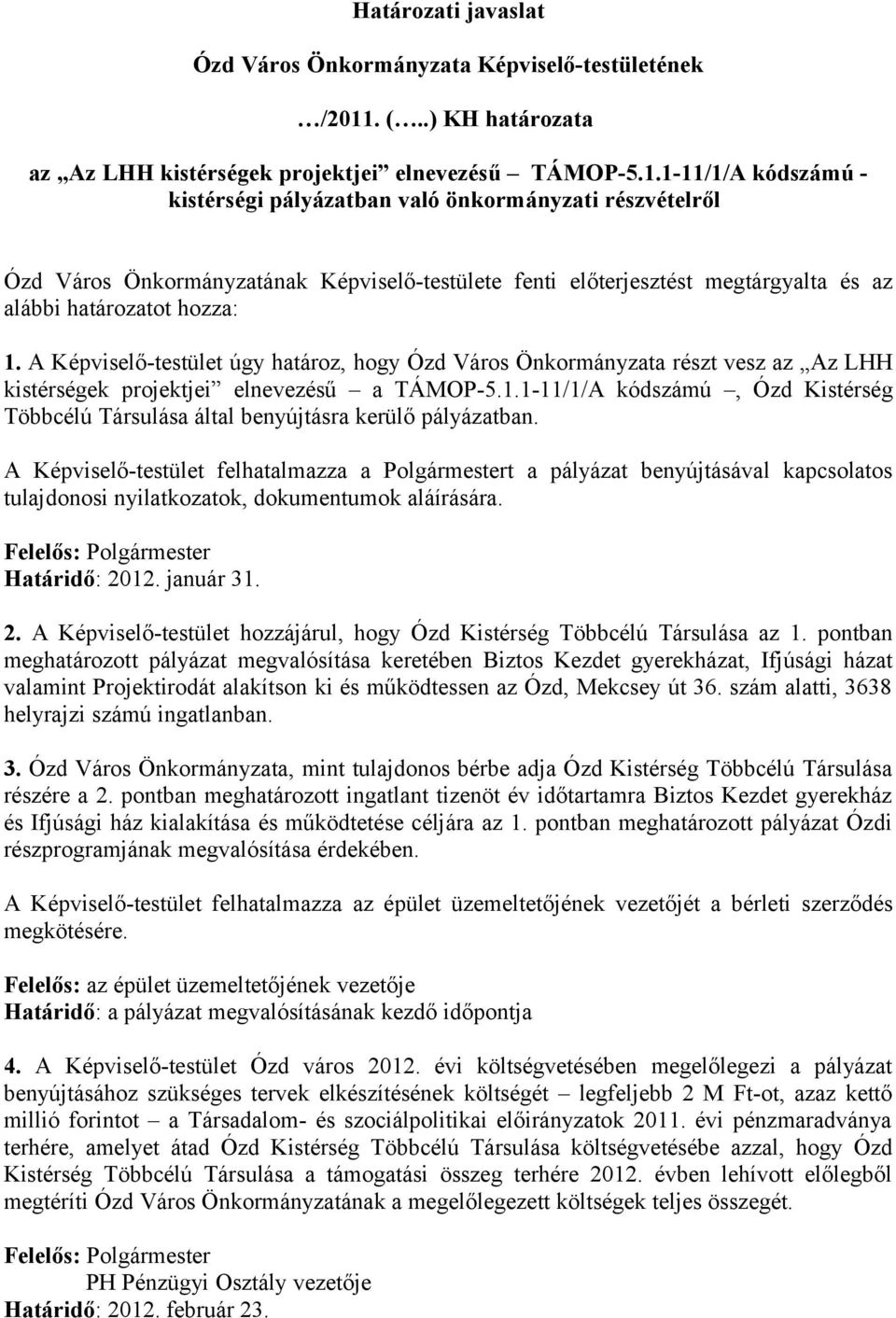 1-11/1/A kódszámú - kistérségi pályázatban való önkormányzati részvételről Ózd Város Önkormányzatának Képviselő-testülete fenti előterjesztést megtárgyalta és az alábbi határozatot hozza: 1.