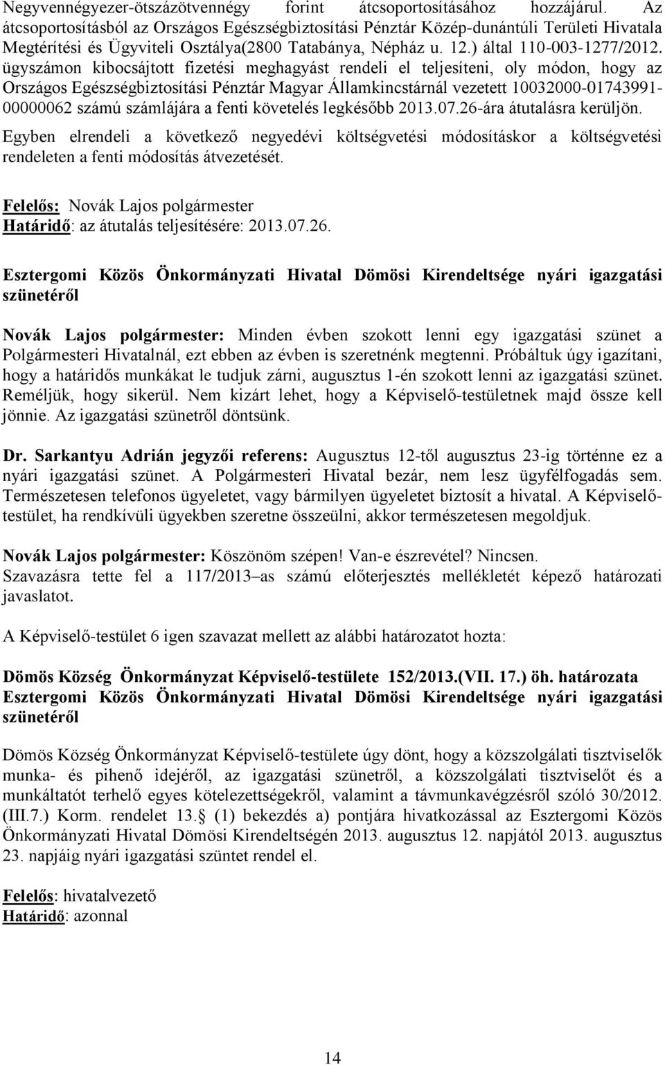 ügyszámon kibocsájtott fizetési meghagyást rendeli el teljesíteni, oly módon, hogy az Országos Egészségbiztosítási Pénztár Magyar Államkincstárnál vezetett 10032000-01743991- 00000062 számú