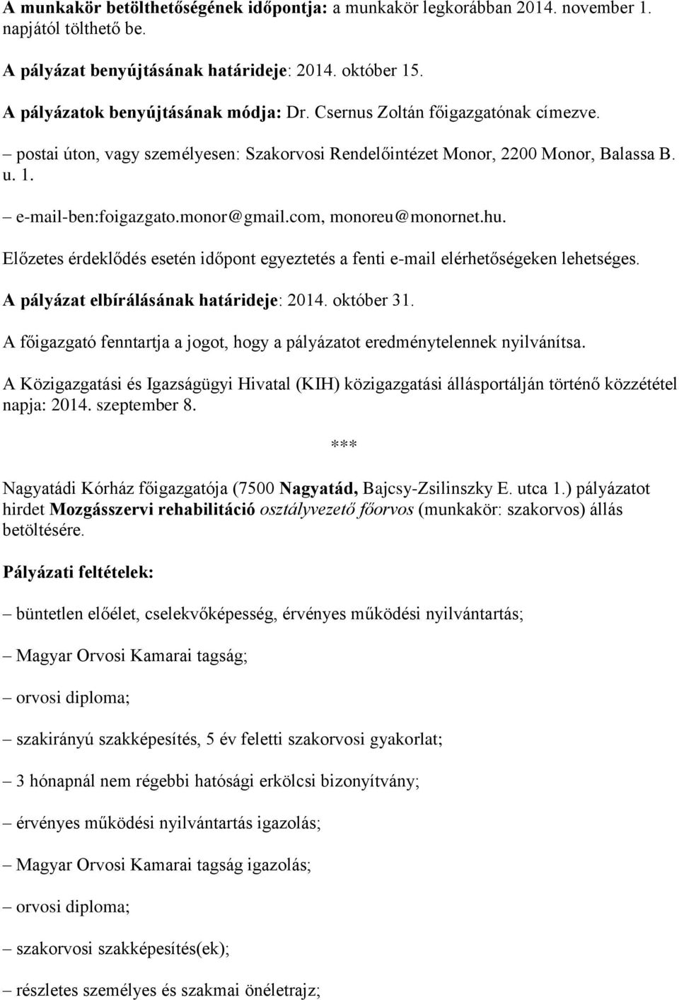 Előzetes érdeklődés esetén időpont egyeztetés a fenti e-mail elérhetőségeken lehetséges. A pályázat elbírálásának határideje: 2014. október 31.