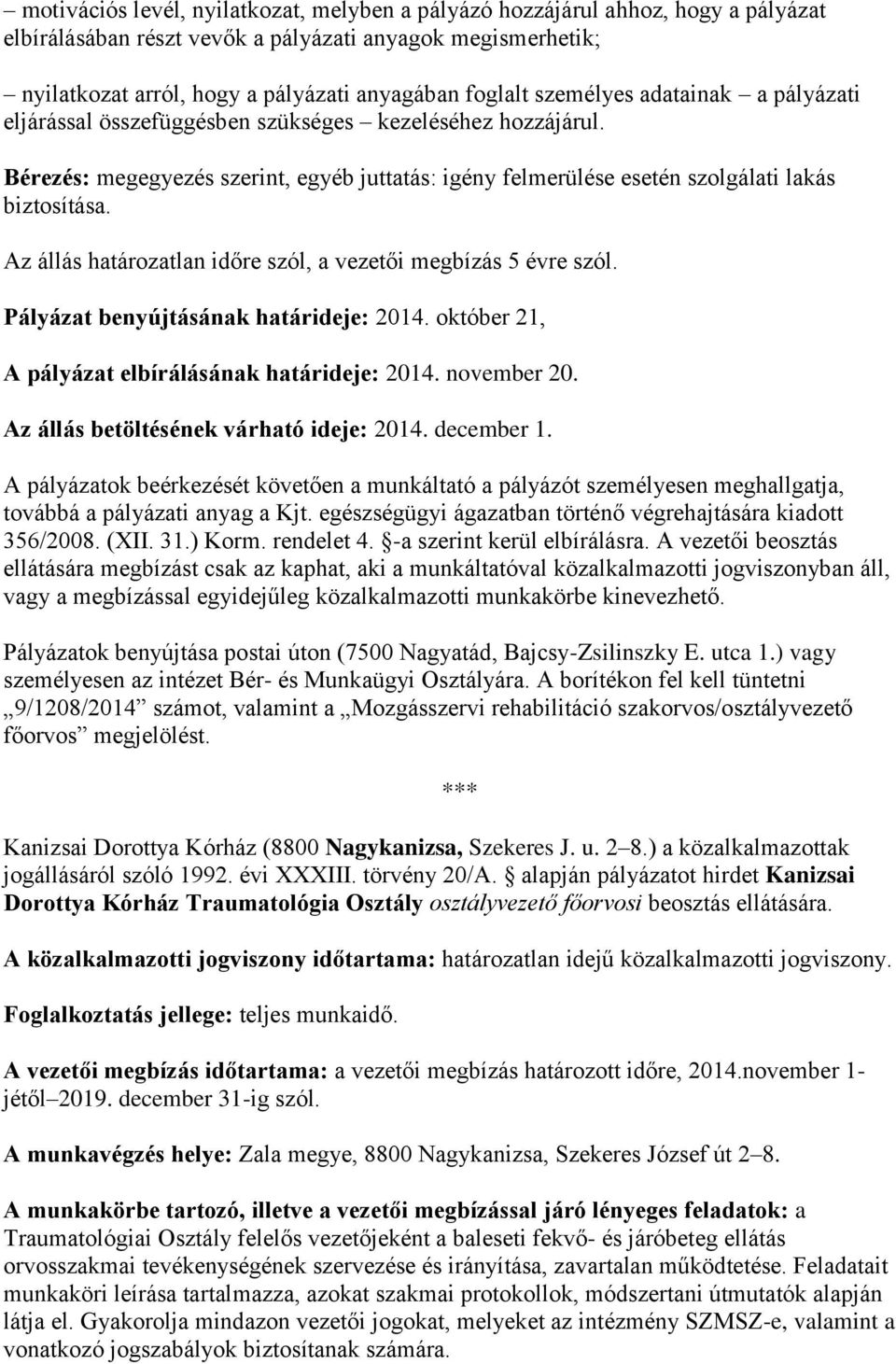 Az állás határozatlan időre szól, a vezetői megbízás 5 évre szól. Pályázat benyújtásának határideje: 2014. október 21, A pályázat elbírálásának határideje: 2014. november 20.