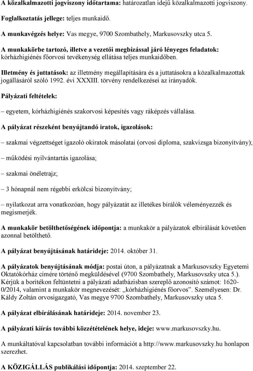 Illetmény és juttatások: az illetmény megállapítására és a juttatásokra a közalkalmazottak jogállásáról szóló 1992. évi XXXIII. törvény rendelkezései az irányadók.