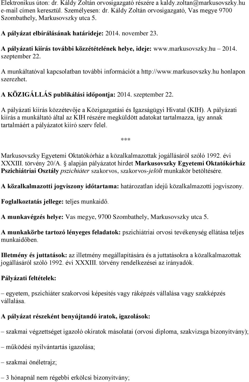 markusovszky.hu 2014. szeptember 22. A munkáltatóval kapcsolatban további információt a http://www.markusovszky.hu honlapon szerezhet. A KÖZIGÁLLÁS publikálási időpontja: 2014. szeptember 22. A pályázati kiírás közzétevője a Közigazgatási és Igazságügyi Hivatal (KIH).