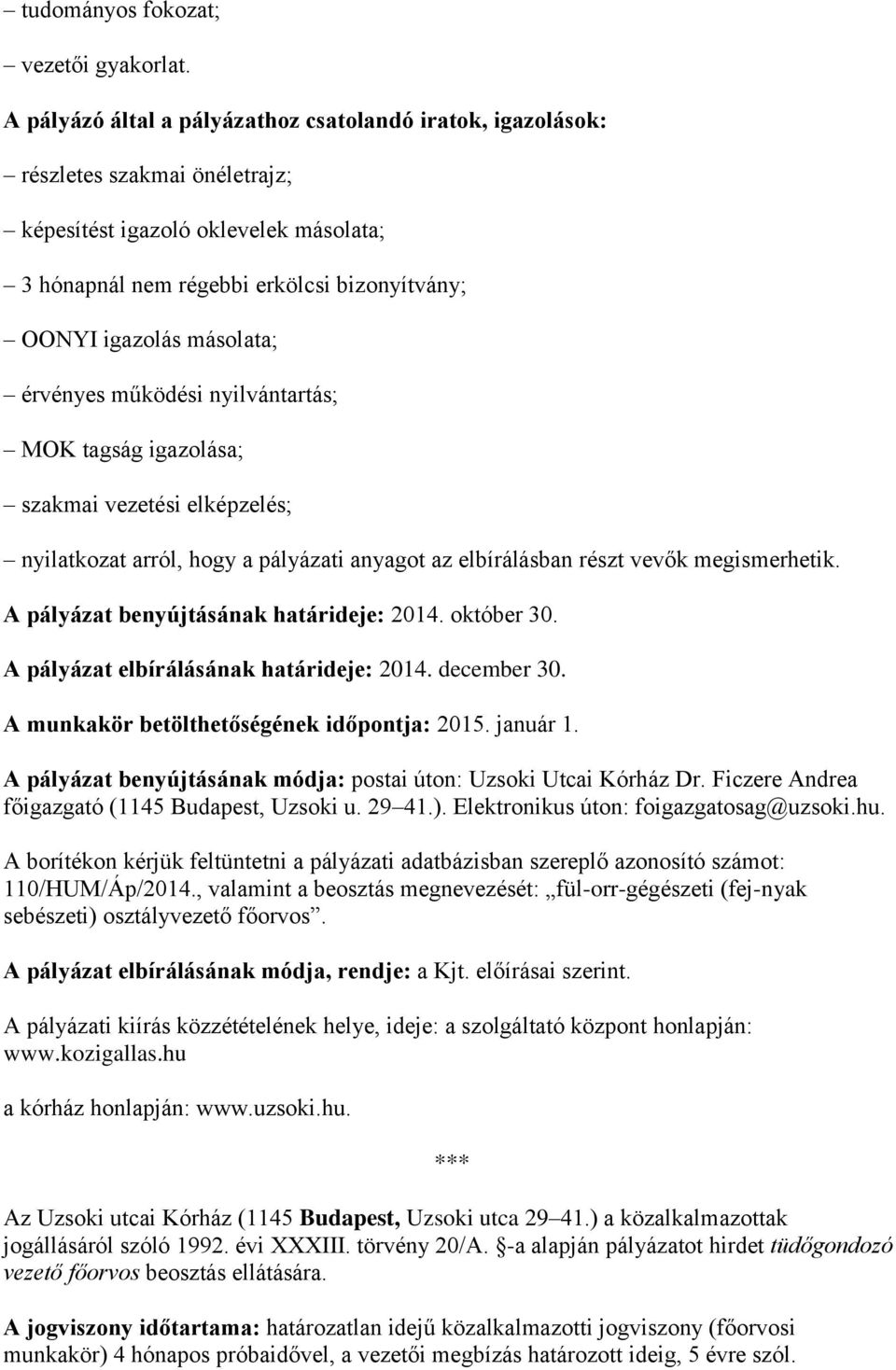 másolata; érvényes működési nyilvántartás; MOK tagság igazolása; szakmai vezetési elképzelés; nyilatkozat arról, hogy a pályázati anyagot az elbírálásban részt vevők megismerhetik.