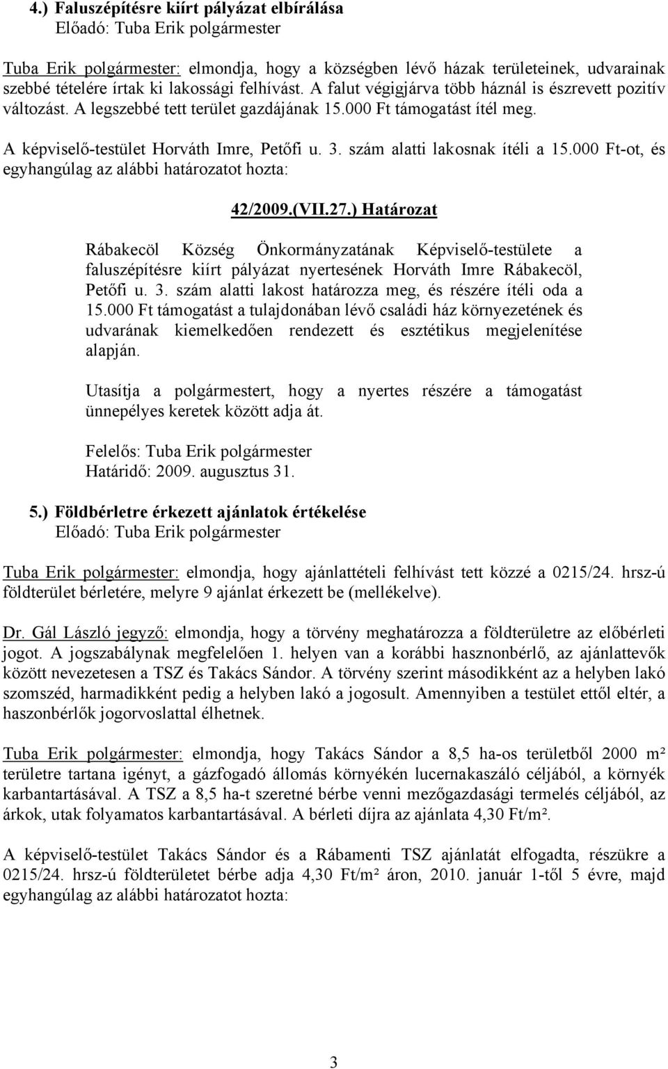 szám alatti lakosnak ítéli a 15.000 Ft-ot, és egyhangúlag az alábbi határozatot hozta: 42/2009.(VII.27.