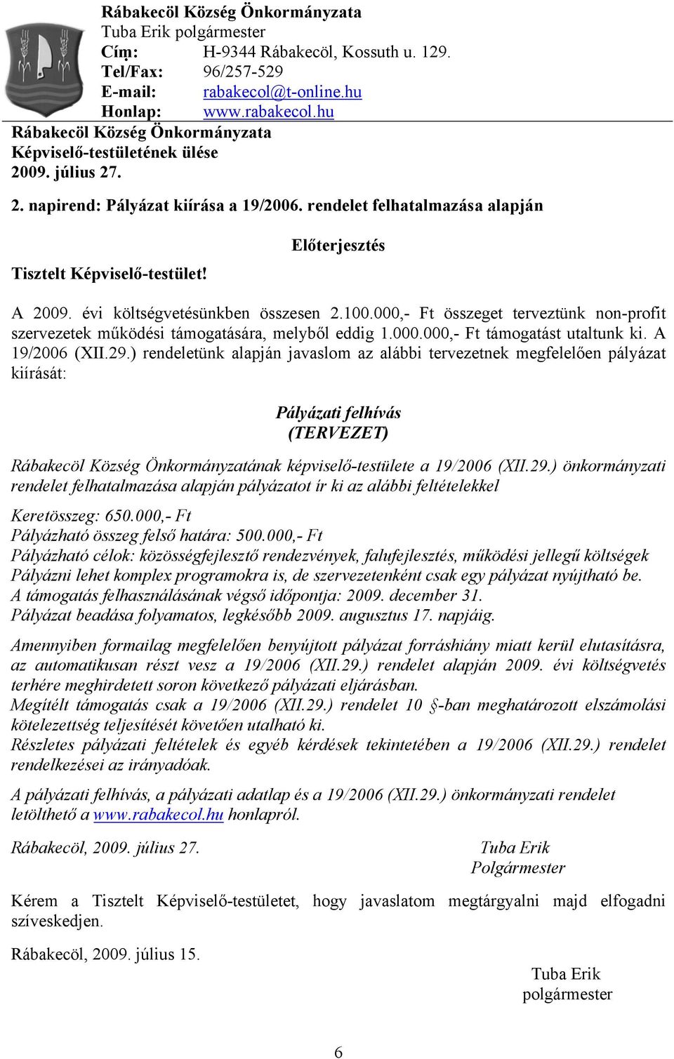 000,- Ft összeget terveztünk non-profit szervezetek működési támogatására, melyből eddig 1.000.000,- Ft támogatást utaltunk ki. A 19/2006 (XII.29.