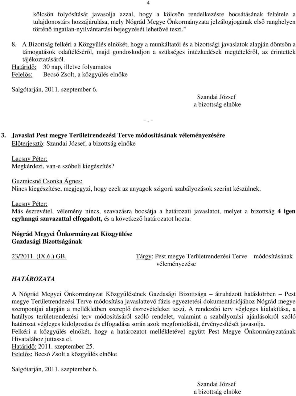 A Bizottság felkéri a Közgyűlés elnökét, hogy a munkáltatói és a bizottsági javaslatok alapján döntsön a támogatások odaítéléséről, majd gondoskodjon a szükséges intézkedések megtételéről, az