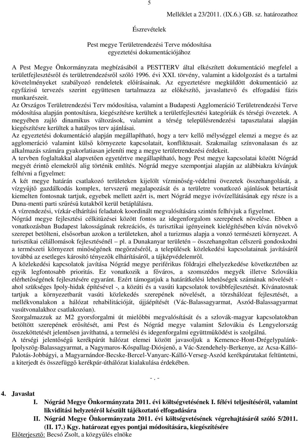 területfejlesztésről és területrendezésről szóló 1996. évi XXI. törvény, valamint a kidolgozást és a tartalmi követelményeket szabályozó rendeletek előírásainak.