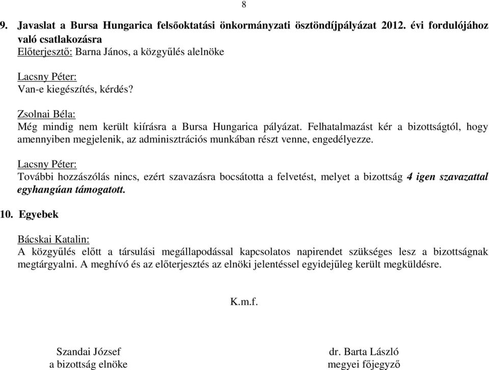 További hozzászólás nincs, ezért szavazásra bocsátotta a felvetést, melyet a bizottság 4 igen szavazattal egyhangúan támogatott. 10.