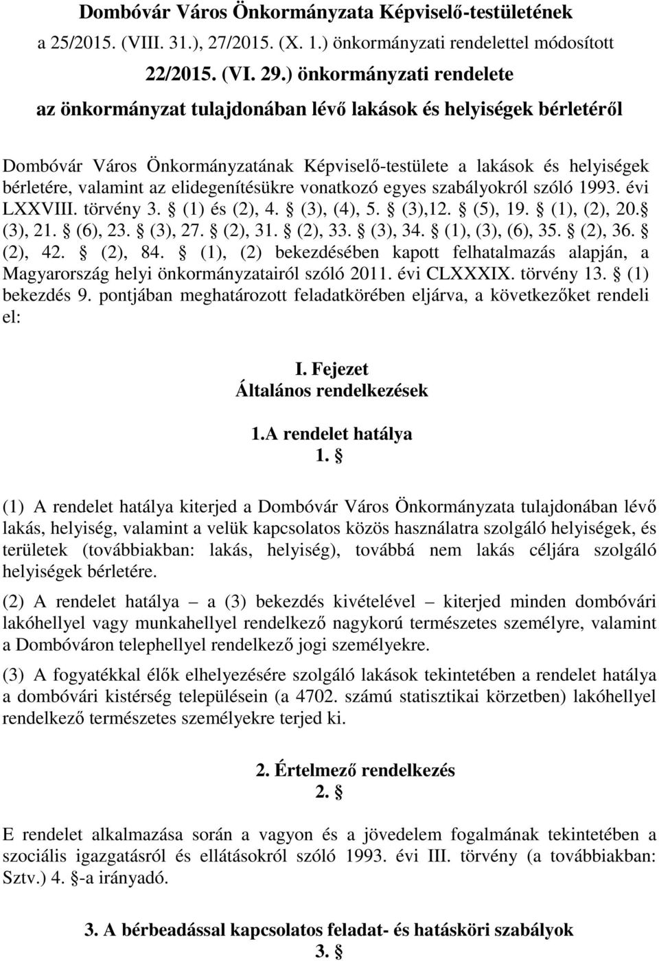 elidegenítésükre vonatkozó egyes szabályokról szóló 1993. évi LXXVIII. törvény 3. (1) és (2), 4. (3), (4), 5. (3),12. (5), 19. (1), (2), 20. (3), 21. (6), 23. (3), 27. (2), 31. (2), 33. (3), 34.