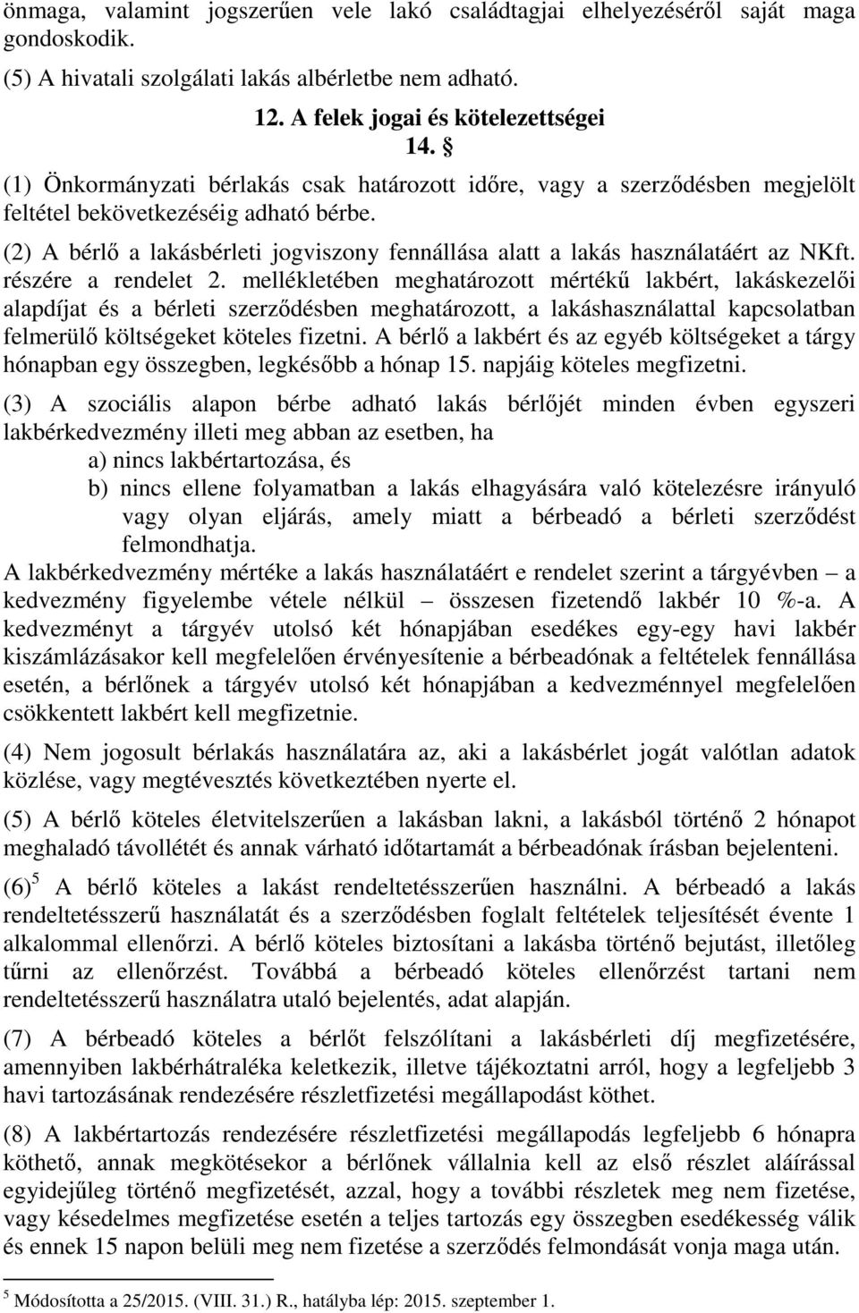 (2) A bérlő a lakásbérleti jogviszony fennállása alatt a lakás használatáért az NKft. részére a rendelet 2.