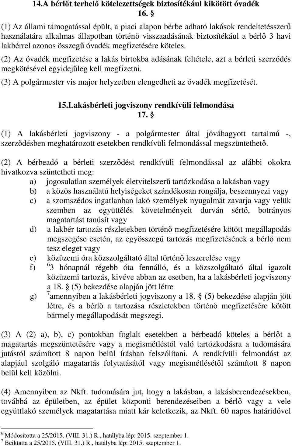 óvadék megfizetésére köteles. (2) Az óvadék megfizetése a lakás birtokba adásának feltétele, azt a bérleti szerződés megkötésével egyidejűleg kell megfizetni.