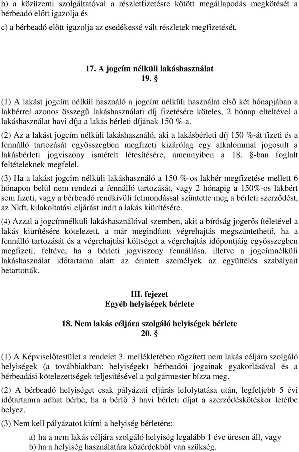 (1) A lakást jogcím nélkül használó a jogcím nélküli használat első két hónapjában a lakbérrel azonos összegű lakáshasználati díj fizetésére köteles, 2 hónap elteltével a lakáshasználat havi díja a