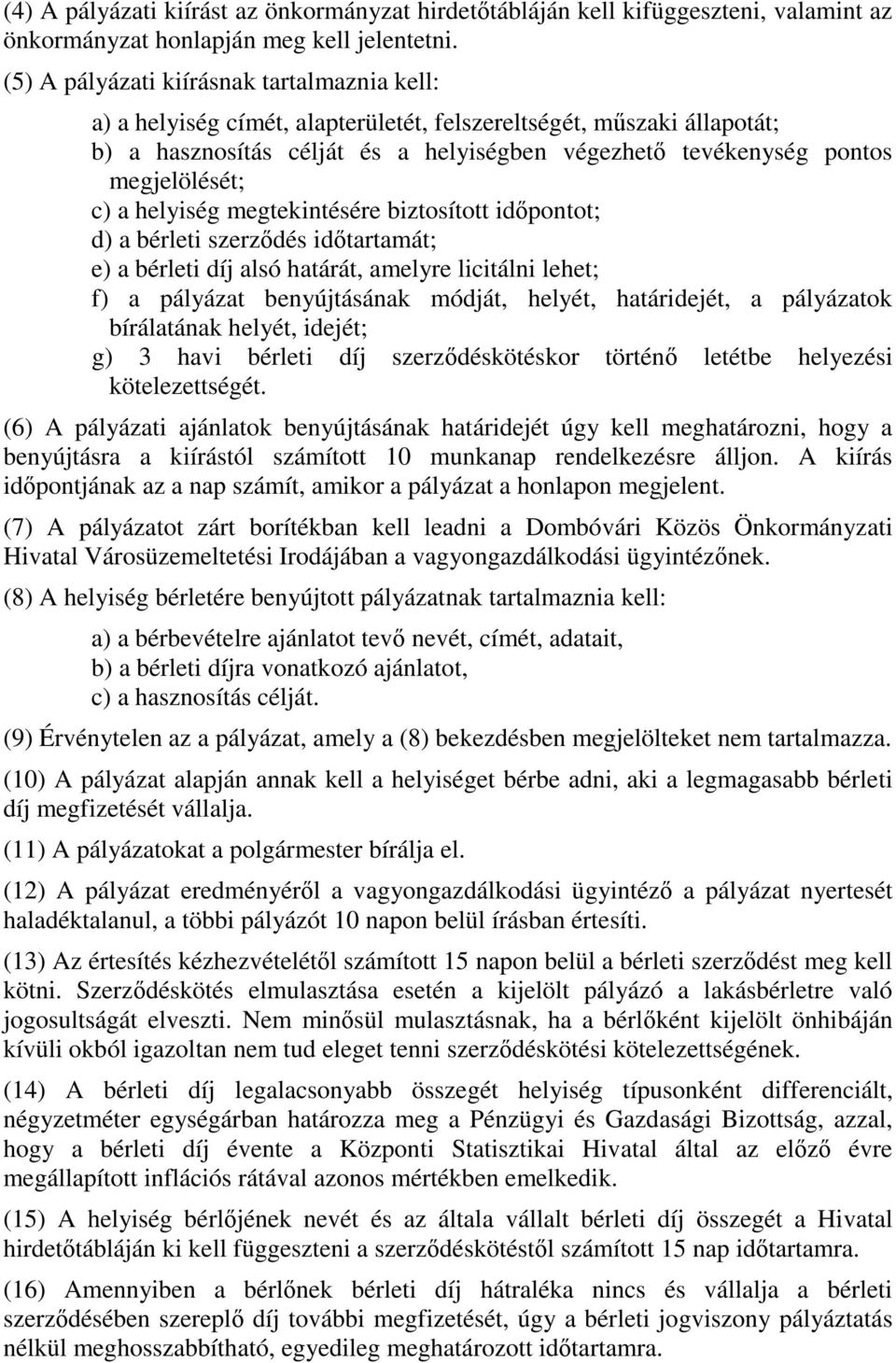 megjelölését; c) a helyiség megtekintésére biztosított időpontot; d) a bérleti szerződés időtartamát; e) a bérleti díj alsó határát, amelyre licitálni lehet; f) a pályázat benyújtásának módját,