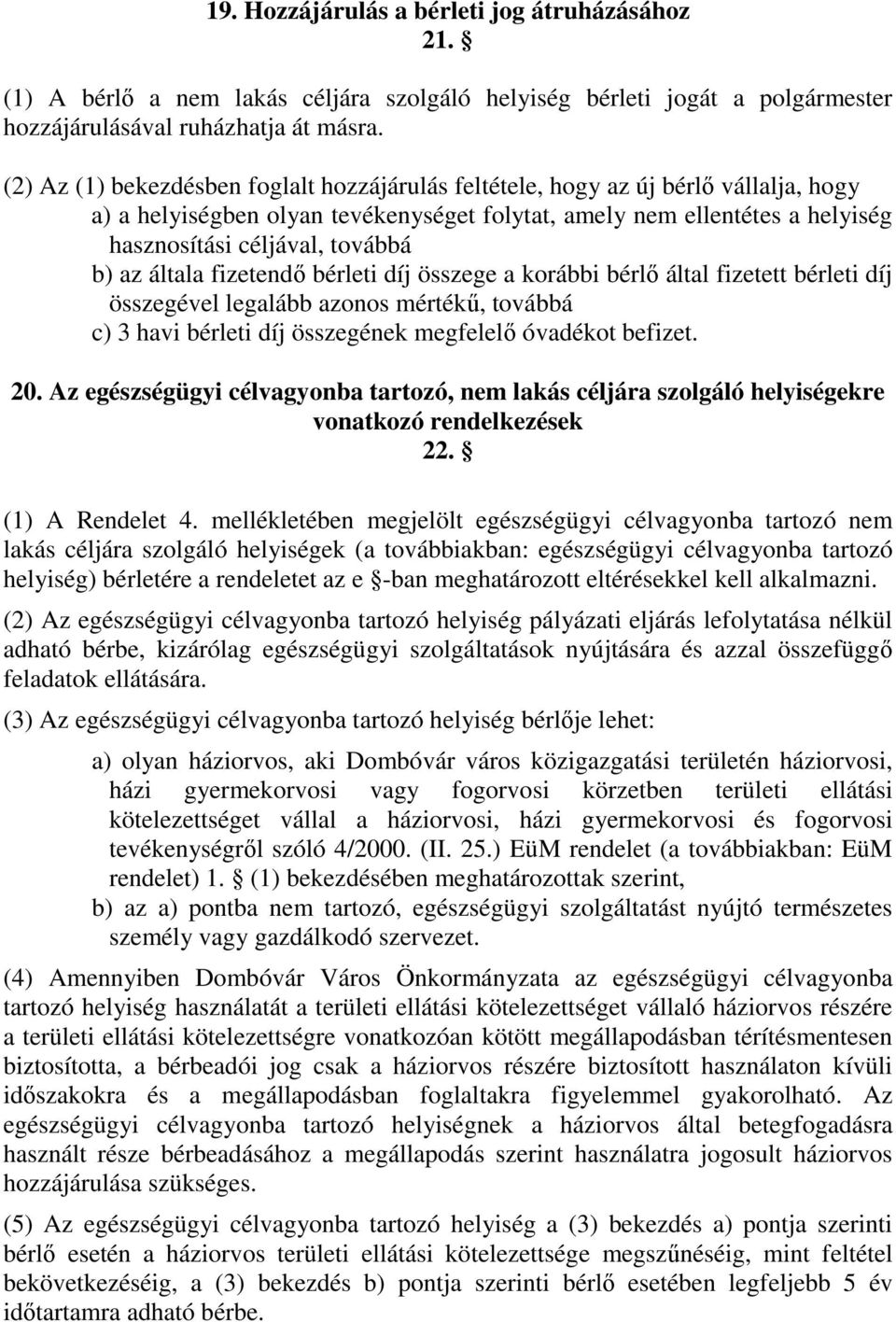 az általa fizetendő bérleti díj összege a korábbi bérlő által fizetett bérleti díj összegével legalább azonos mértékű, továbbá c) 3 havi bérleti díj összegének megfelelő óvadékot befizet. 20.