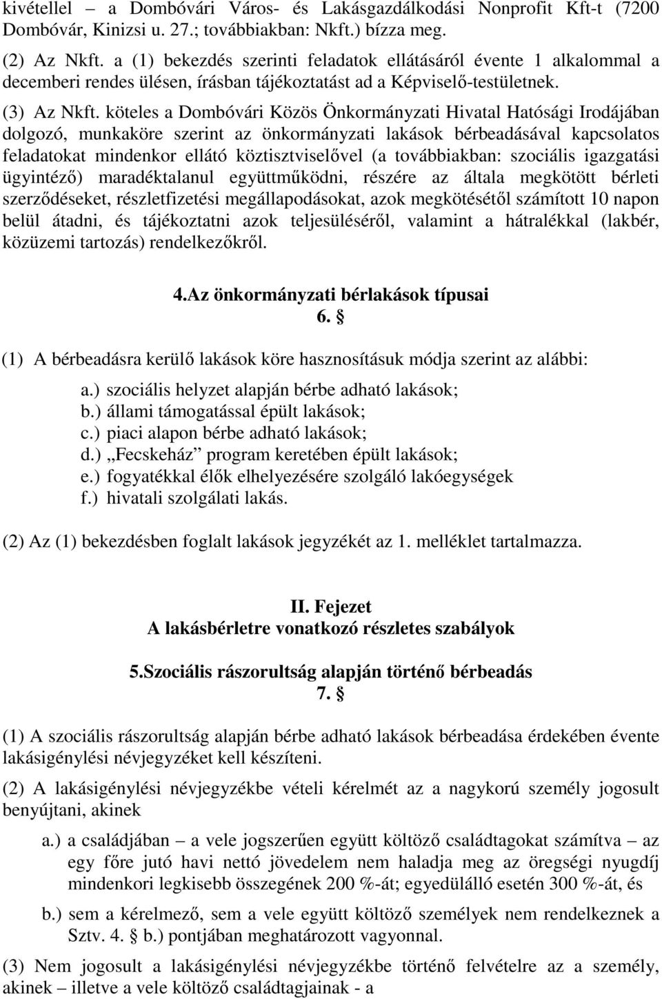 köteles a Dombóvári Közös Önkormányzati Hivatal Hatósági Irodájában dolgozó, munkaköre szerint az önkormányzati lakások bérbeadásával kapcsolatos feladatokat mindenkor ellátó köztisztviselővel (a