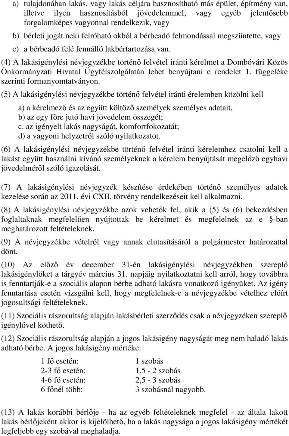 (4) A lakásigénylési névjegyzékbe történő felvétel iránti kérelmet a Dombóvári Közös Önkormányzati Hivatal Ügyfélszolgálatán lehet benyújtani e rendelet 1. függeléke szerinti formanyomtatványon.