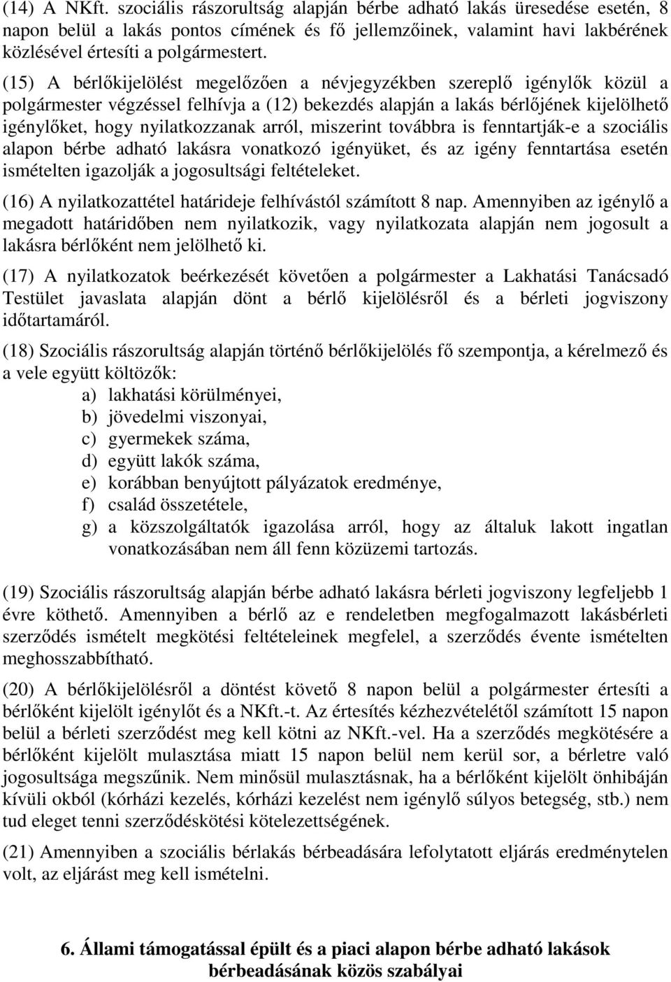 arról, miszerint továbbra is fenntartják-e a szociális alapon bérbe adható lakásra vonatkozó igényüket, és az igény fenntartása esetén ismételten igazolják a jogosultsági feltételeket.