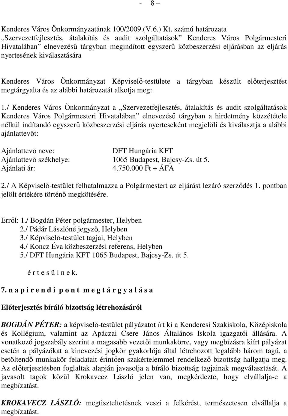 nyertesének kiválasztására Kenderes Város Önkormányzat Képviselı-testülete a tárgyban készült elıterjesztést megtárgyalta és az alábbi határozatát alkotja meg: 1.