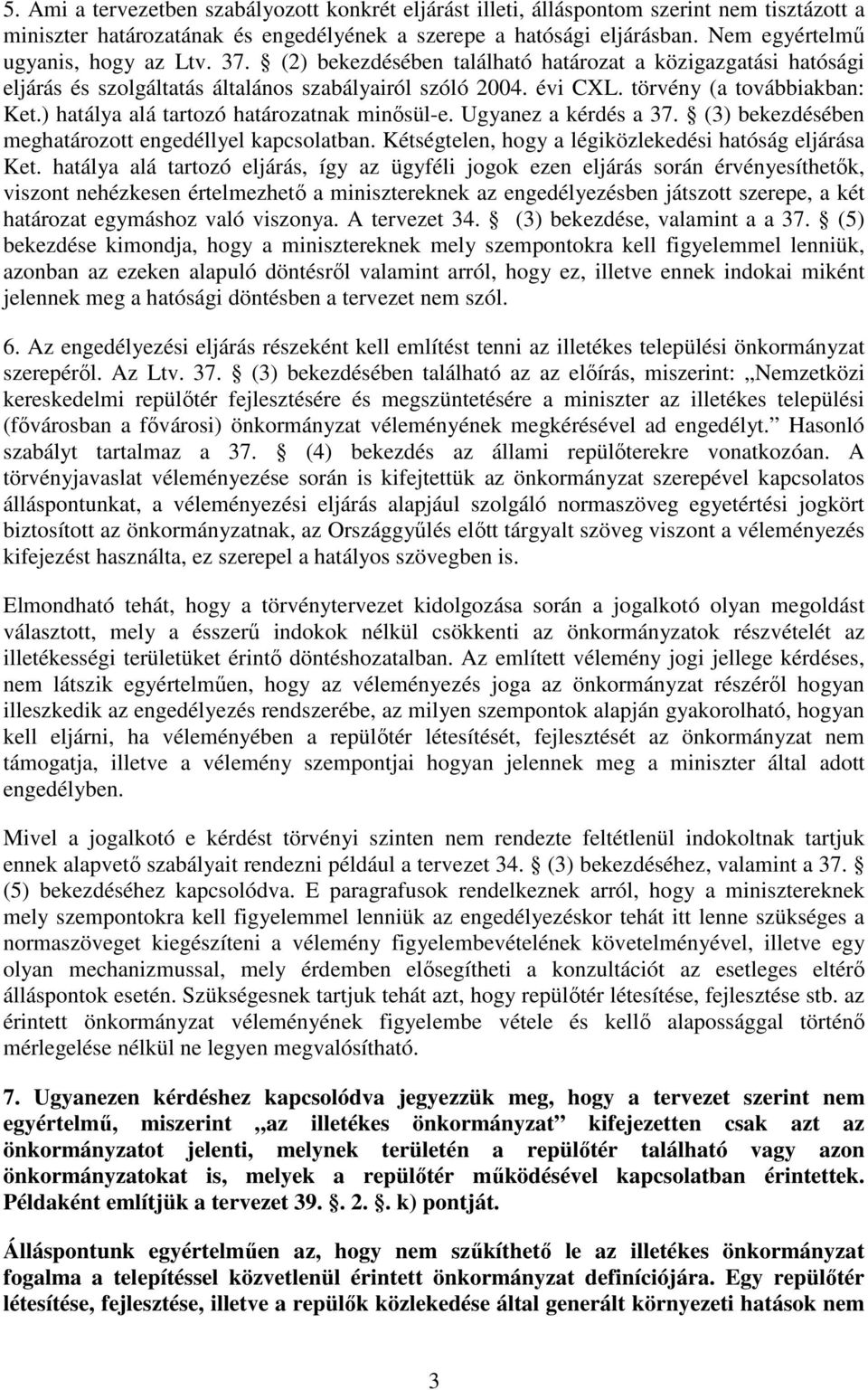 ) hatálya alá tartozó határozatnak minısül-e. Ugyanez a kérdés a 37. (3) bekezdésében meghatározott engedéllyel kapcsolatban. Kétségtelen, hogy a légiközlekedési hatóság eljárása Ket.