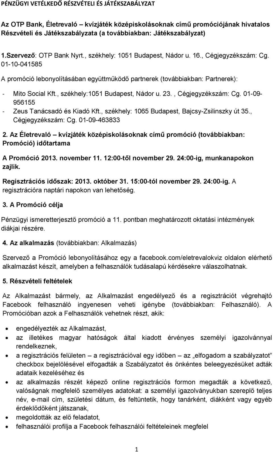 , székhely:1051 Budapest, Nádor u. 23., Cégjegyzékszám: Cg. 01-09- 956155 - Zeus Tanácsadó és Kiadó Kft., székhely: 1065 Budapest, Bajcsy-Zsilinszky út 35., Cégjegyzékszám: Cg. 01-09-463833 2.