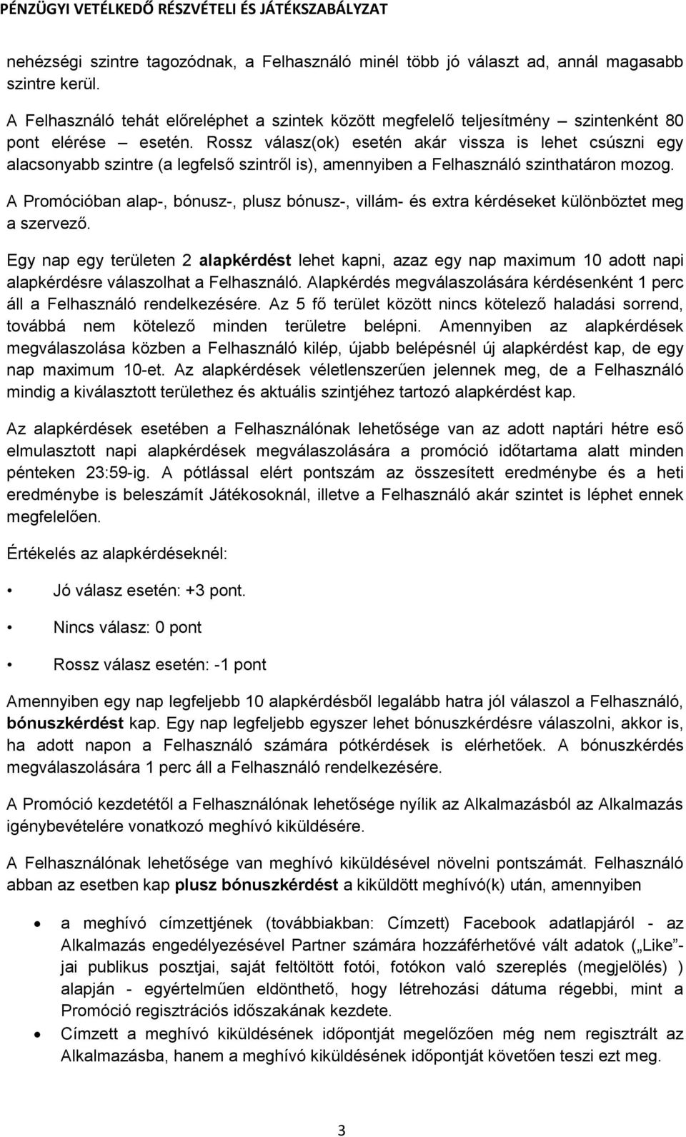 Rossz válasz(ok) esetén akár vissza is lehet csúszni egy alacsonyabb szintre (a legfelső szintről is), amennyiben a Felhasználó szinthatáron mozog.