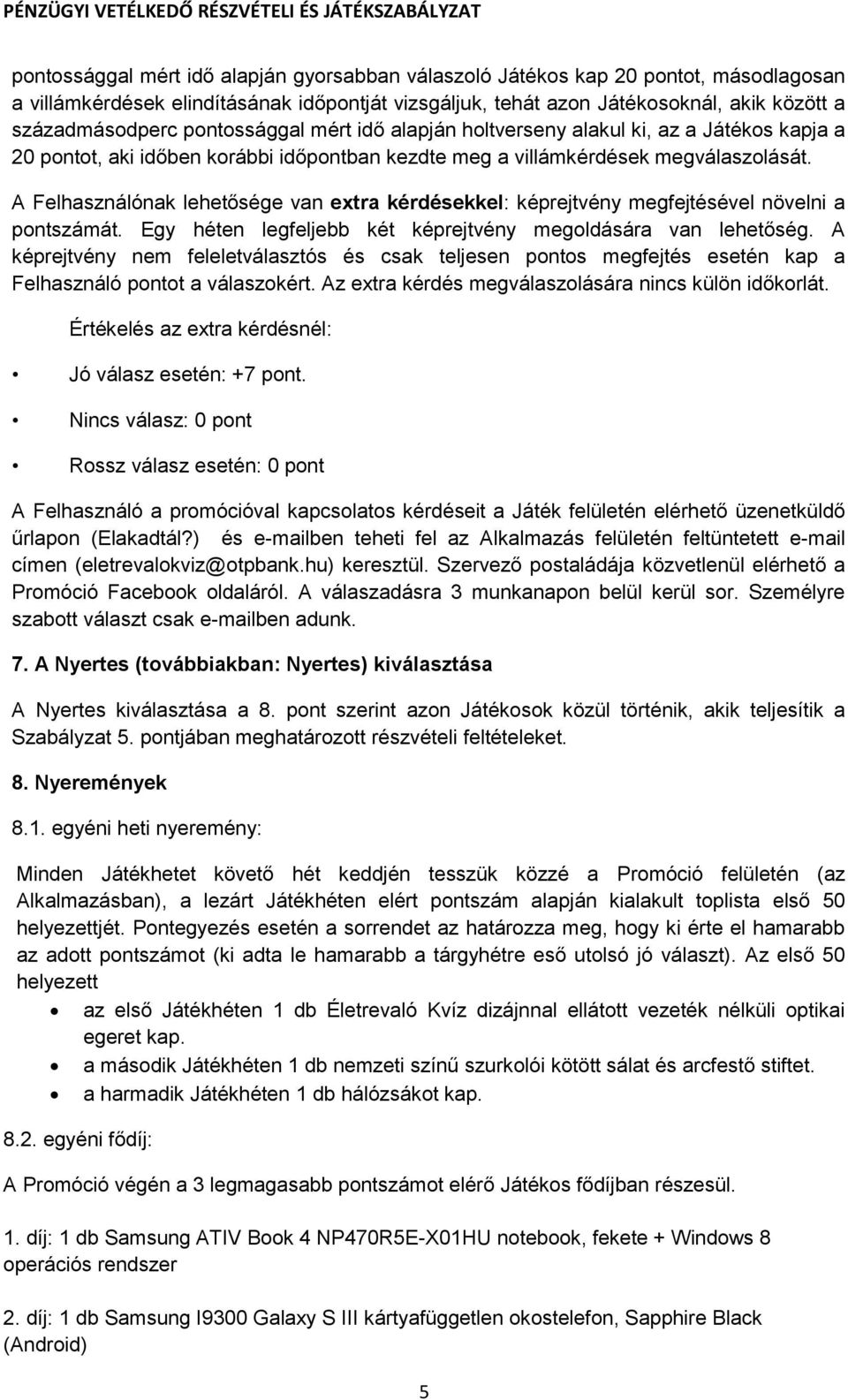 A Felhasználónak lehetősége van extra kérdésekkel: képrejtvény megfejtésével növelni a pontszámát. Egy héten legfeljebb két képrejtvény megoldására van lehetőség.