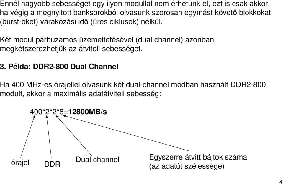 Két modul párhuzamos üzemeltetésével (dual channel) azonban megkétszerezhetjük az átviteli sebességet. 3.