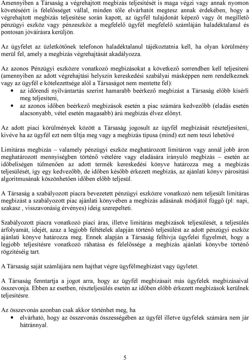 Az ügyfelet az üzletkötőnek telefonon haladéktalanul tájékoztatnia kell, ha olyan körülmény merül fel, amely a megbízás végrehajtását akadályozza.