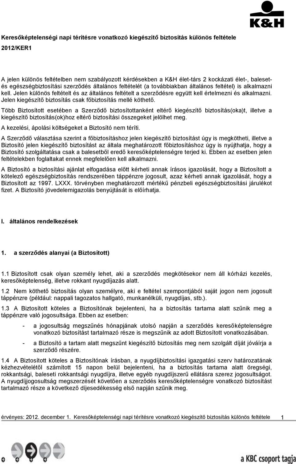 Jelen különös feltételt és az általános feltételt a szerződésre együtt kell értelmezni és alkalmazni. Jelen kiegészítő biztosítás csak főbiztosítás mellé köthető.