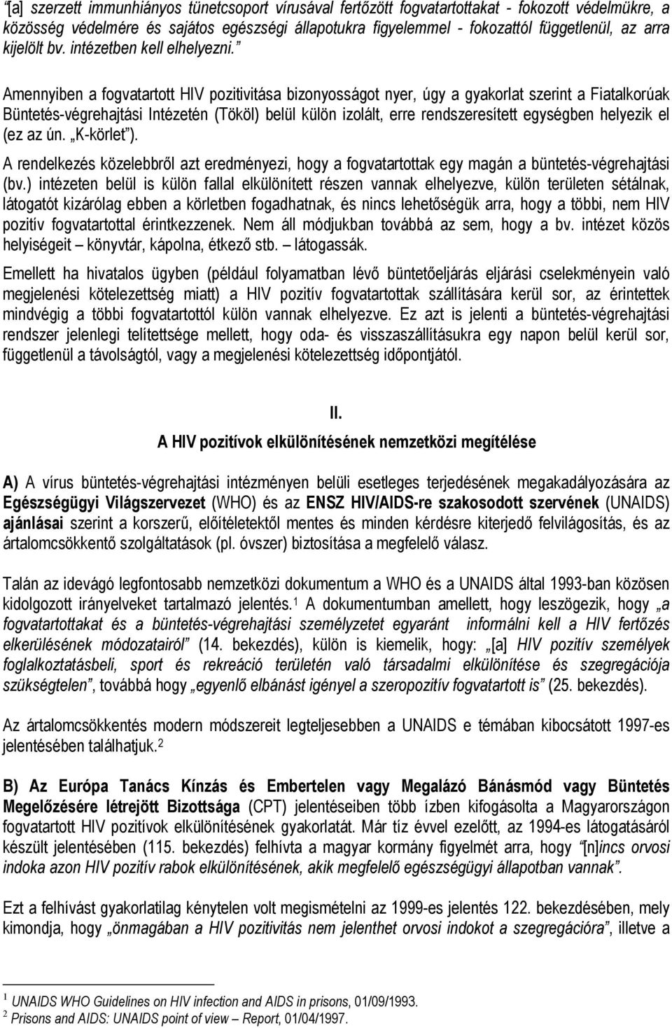 Amennyiben a fogvatartott HIV pozitivitása bizonyosságot nyer, úgy a gyakorlat szerint a Fiatalkorúak Büntetés-végrehajtási Intézetén (Tököl) belül külön izolált, erre rendszeresített egységben