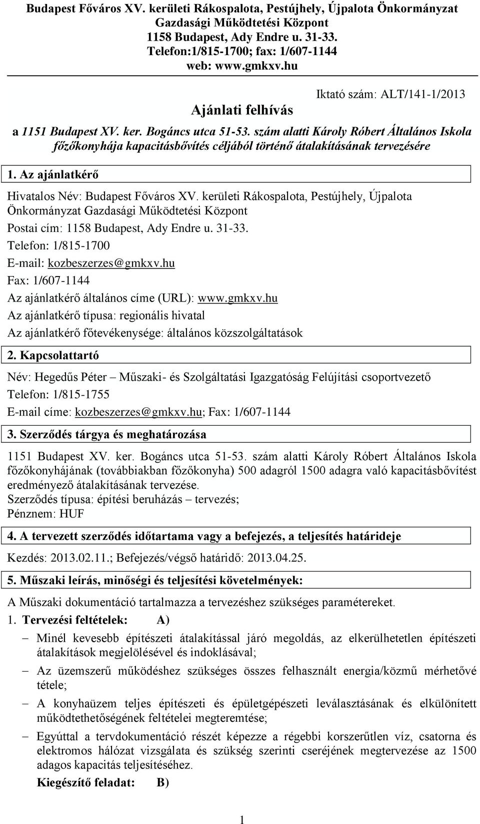 szám alatti Károly Róbert Általános Iskola főzőkonyhája kapacitásbővítés céljából történő átalakításának tervezésére 1. Az ajánlatkérő Hivatalos Név: Budapest Főváros XV.