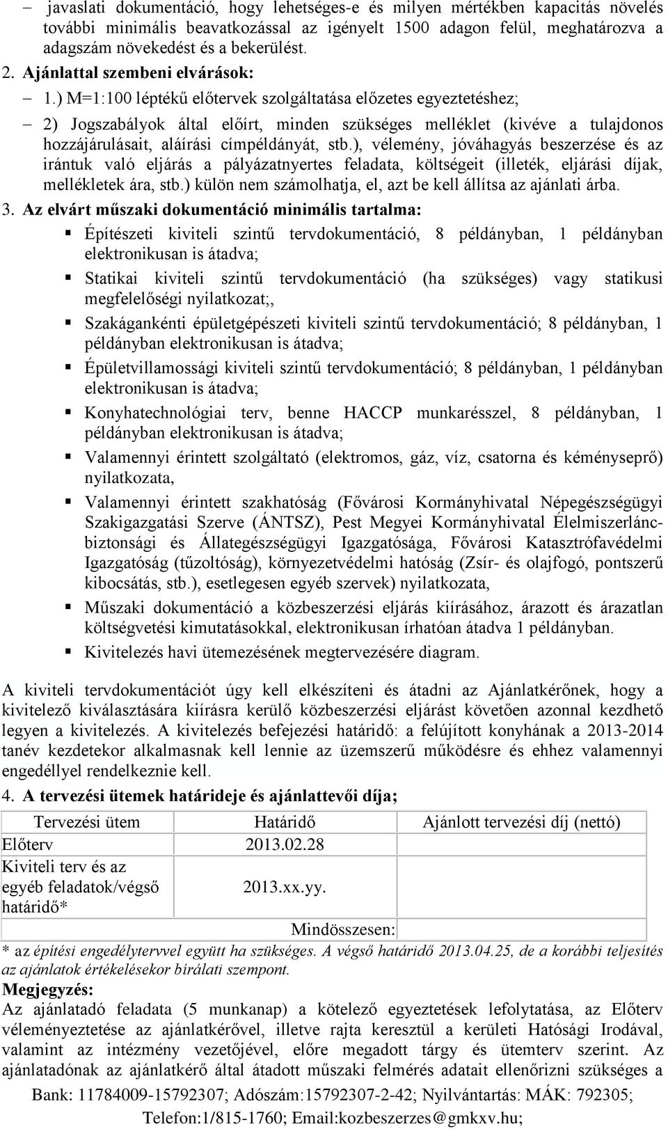 ) M=1:100 léptékű előtervek szolgáltatása előzetes egyeztetéshez; 2) Jogszabályok által előírt, minden szükséges melléklet (kivéve a tulajdonos hozzájárulásait, aláírási címpéldányát, stb.