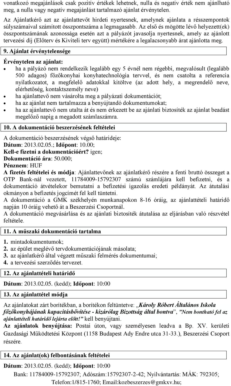 Az első és mögötte lévő helyezett(ek) összpontszámának azonossága esetén azt a pályázót javasolja nyertesnek, amely az ajánlott tervezési díj (Előterv és Kiviteli terv együtt) mértékére a