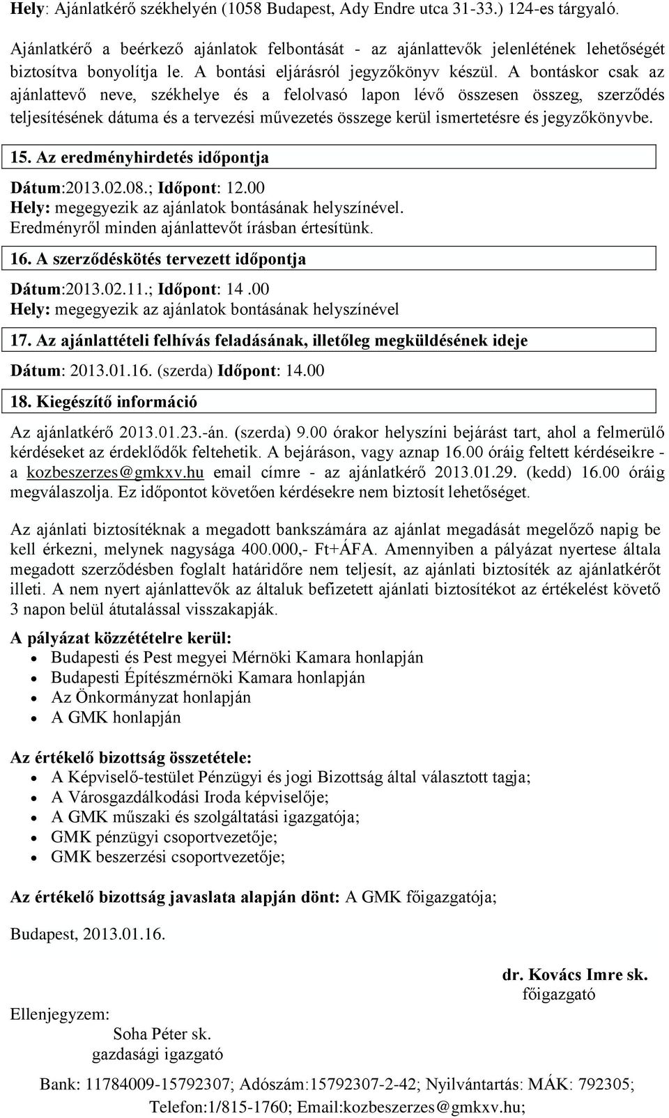 A bontáskor csak az ajánlattevő neve, székhelye és a felolvasó lapon lévő összesen összeg, szerződés teljesítésének dátuma és a tervezési művezetés összege kerül ismertetésre és jegyzőkönyvbe. 15.