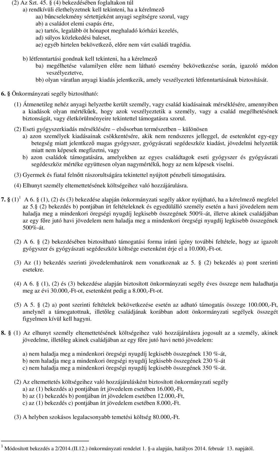 tartós, legalább öt hónapot meghaladó kórházi kezelés, ad) súlyos közlekedési baleset, ae) egyéb hirtelen bekövetkező, előre nem várt családi tragédia.