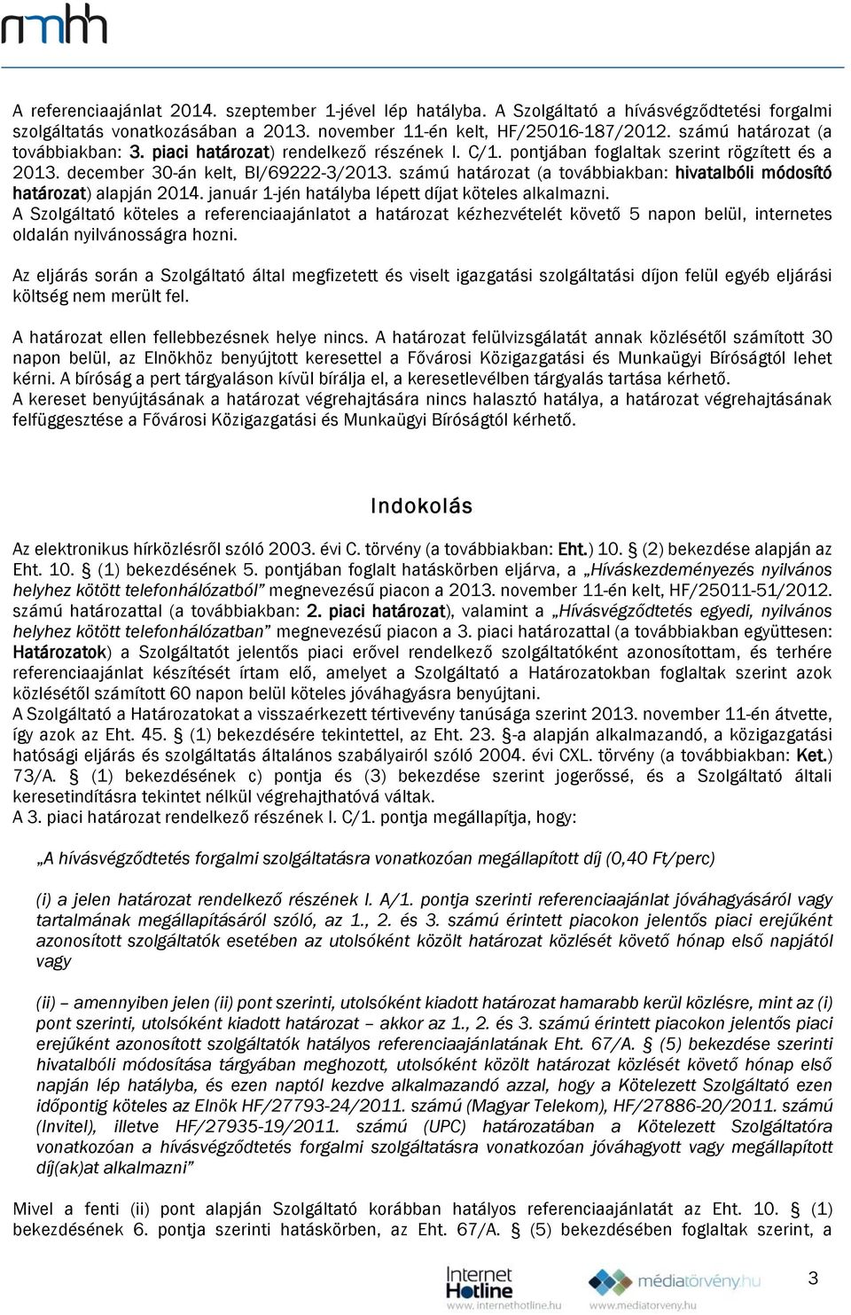 számú határozat (a továbbiakban: hivatalbóli módosító határozat) alapján 2014. január 1-jén hatályba lépett díjat köteles alkalmazni.