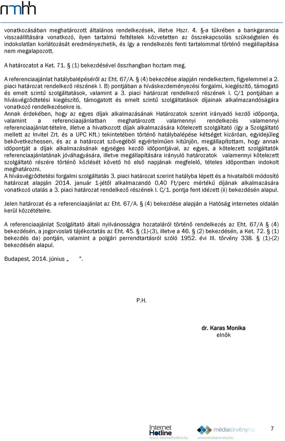 tartalommal történő megállapítása nem megalapozott. A határozatot a Ket. 71. (1) bekezdésével összhangban hoztam meg. A referenciaajánlat hatálybalépéséről az Eht. 67/A.